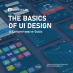The Basics of UI Design: A Comprehensive Guide