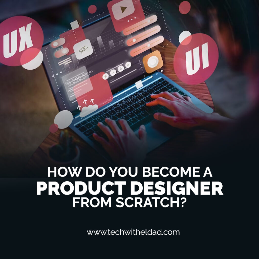 How do you become a product designer from scratch?