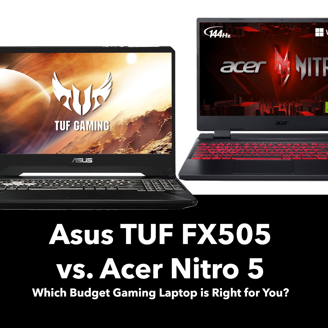 Asus TUF FX505 vs. Acer Nitro 5: Which Budget Gaming Laptop is Right for You?