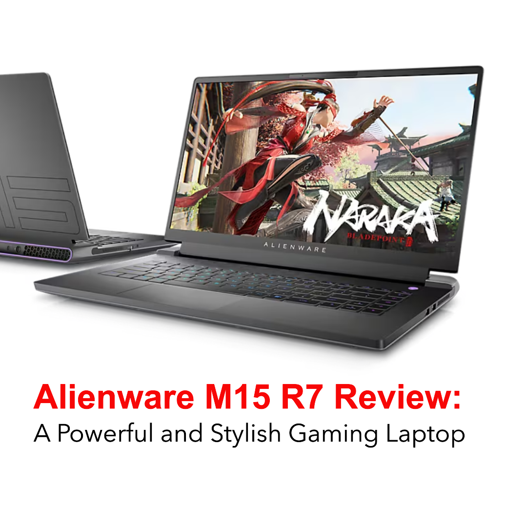 Dell Alienware m15 R7 Review- A Powerful and Stylish Gaming Laptop