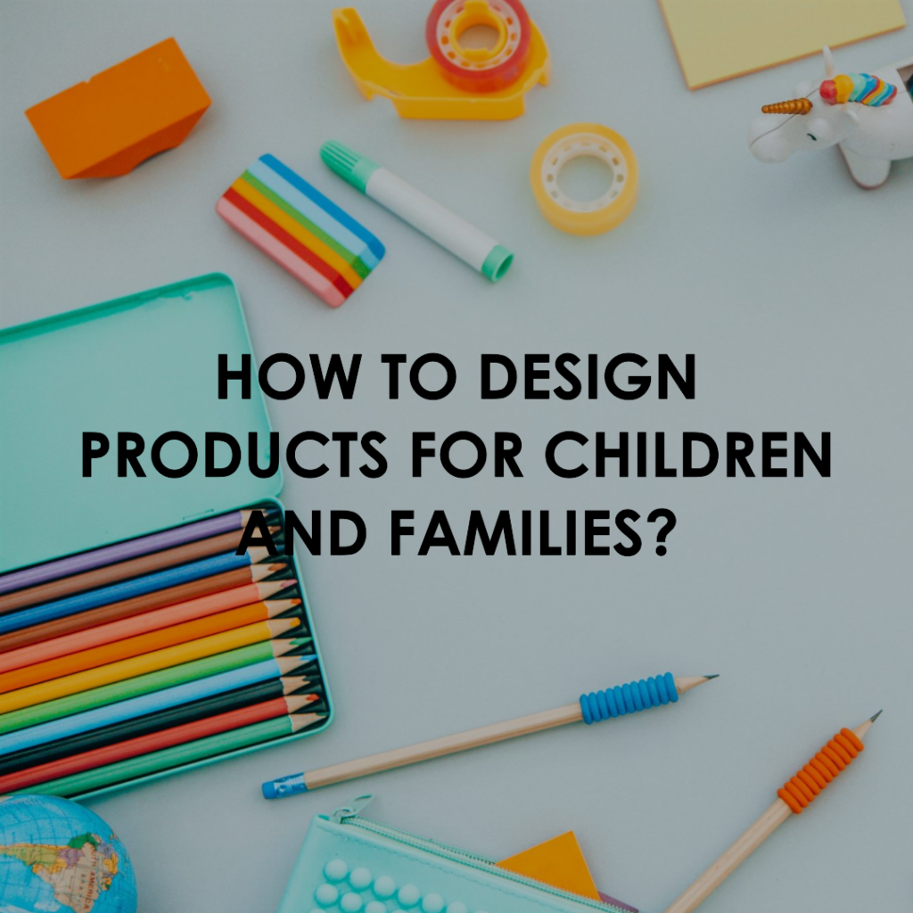 How to design products for children and families? - Tech with Eldad