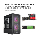 How to Use PCPartPicker to Build Your Own PC: A Comprehensive Guide