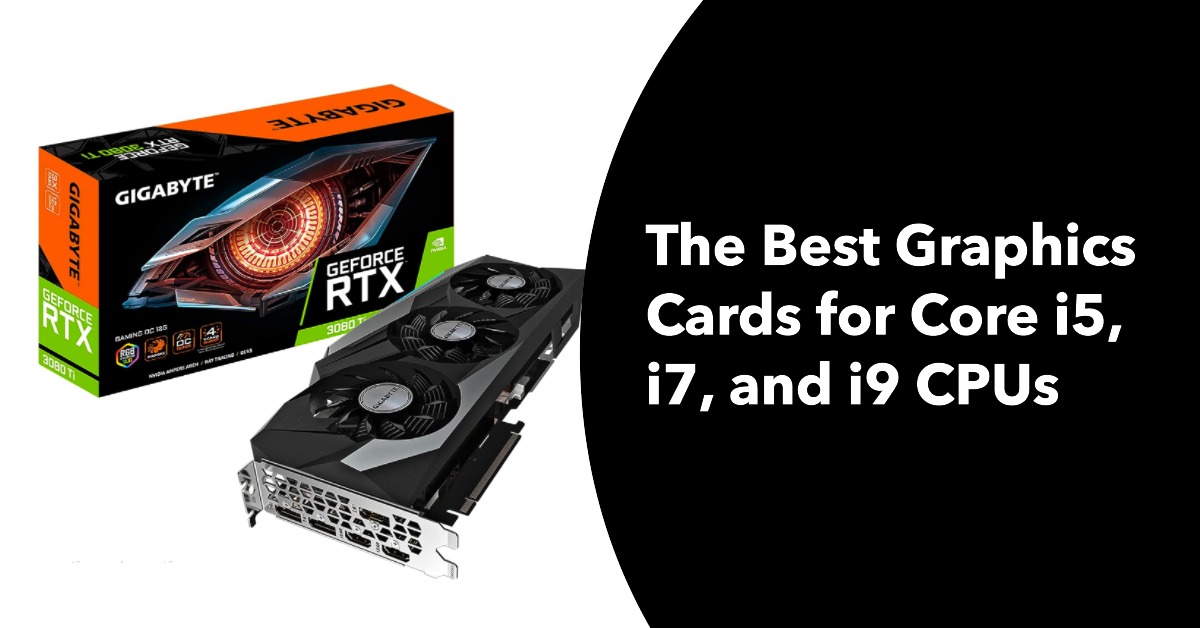 Unlocking Gaming Prowess: The Best Graphics Cards for Core i5, i7, and i9 CPUs