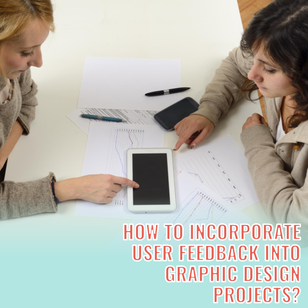 How to incorporate user feedback into graphic design projects?