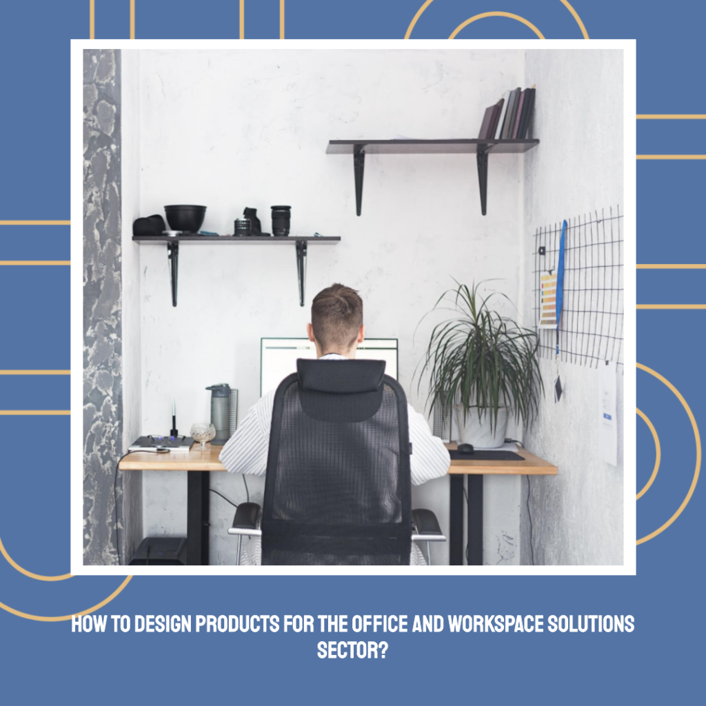 How to design products for the office and workspace solutions sector?