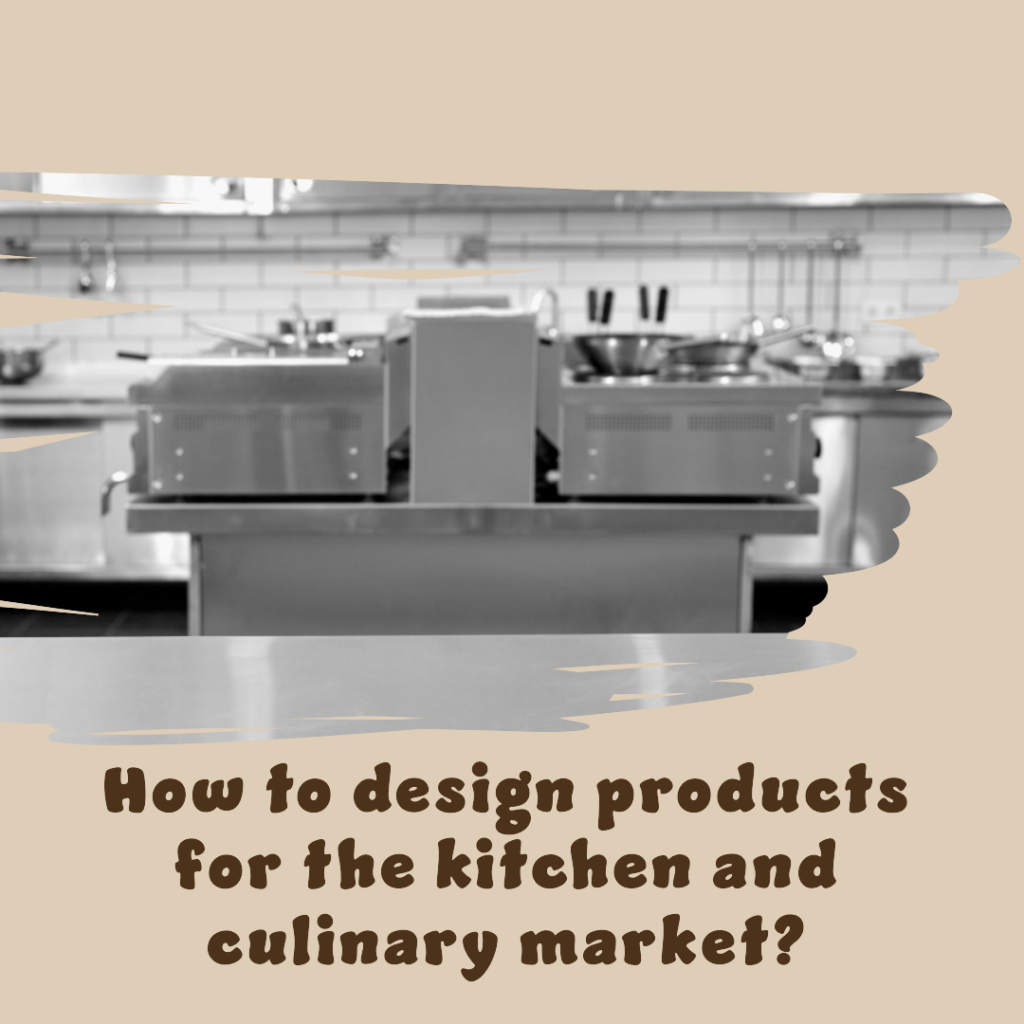 How to design products for the kitchen and culinary market?