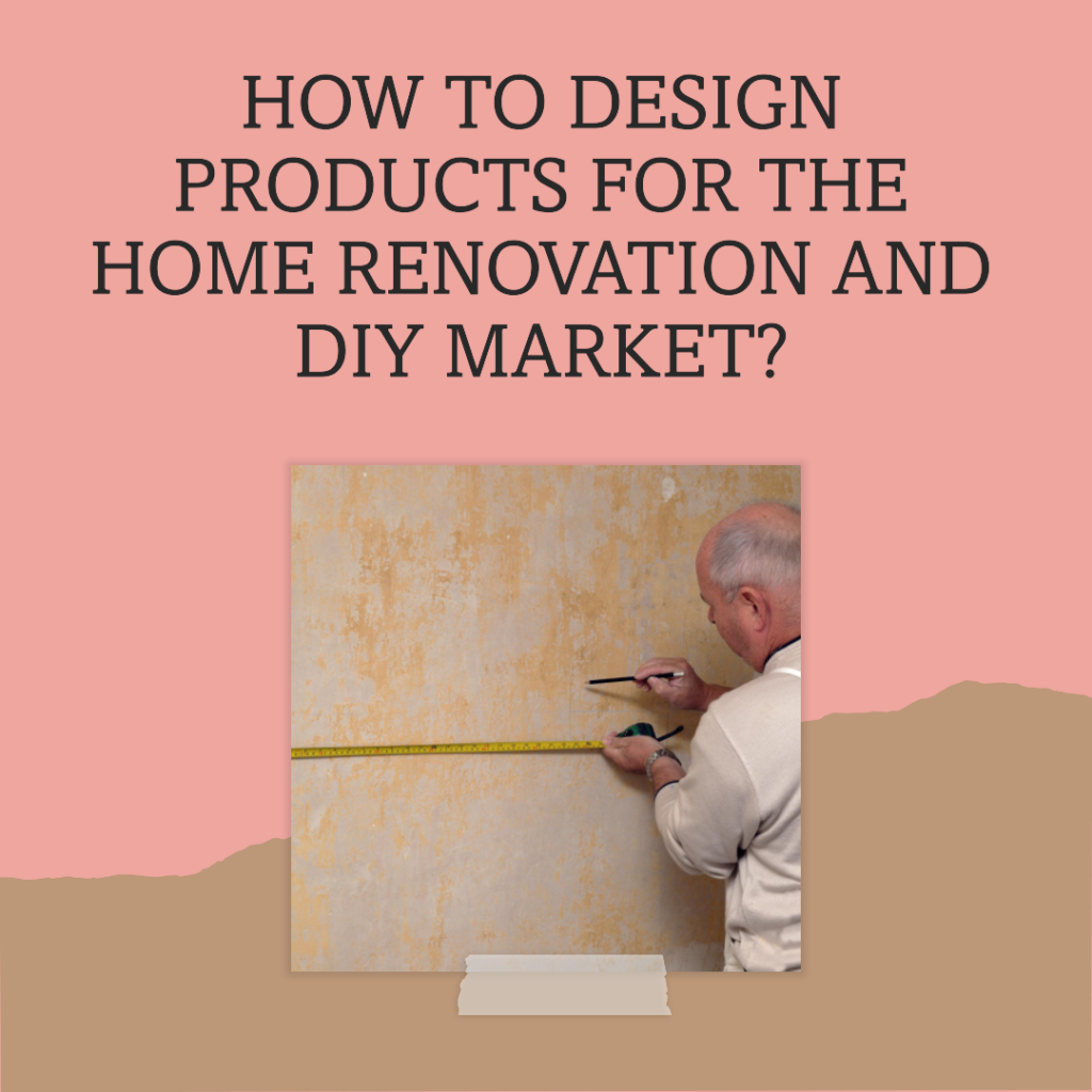 How to design products for the home renovation and DIY market?