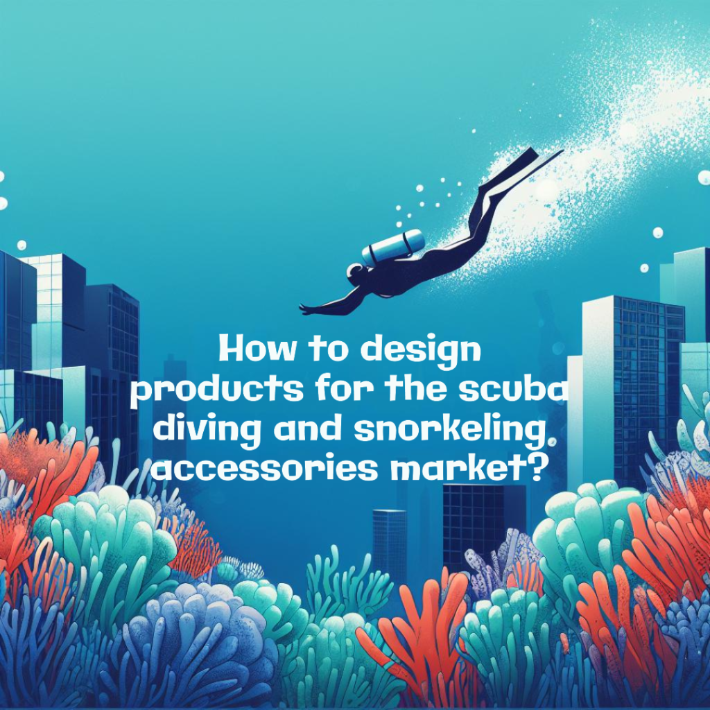 How to design products for the scuba diving and snorkeling accessories market?