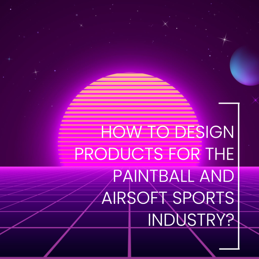How to design products for the paintball and airsoft sports industry?