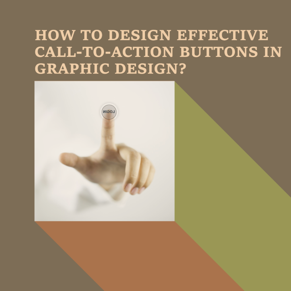 How to design effective call-to-action buttons in graphic design?